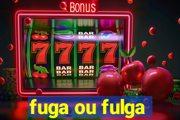 fuga ou fulga